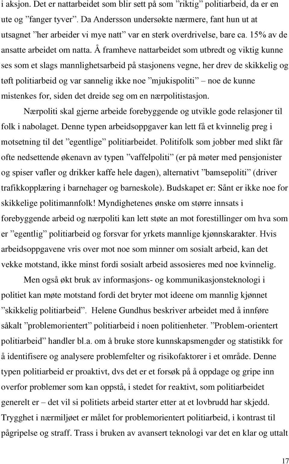 Å framheve nattarbeidet som utbredt og viktig kunne ses som et slags mannlighetsarbeid på stasjonens vegne, her drev de skikkelig og tøft politiarbeid og var sannelig ikke noe mjukispoliti noe de