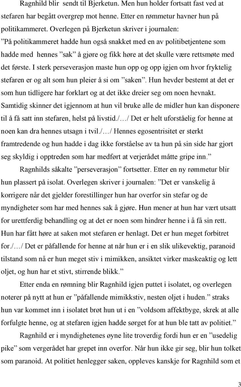 første. I sterk perseverasjon maste hun opp og opp igjen om hvor fryktelig stefaren er og alt som hun pleier å si om saken.