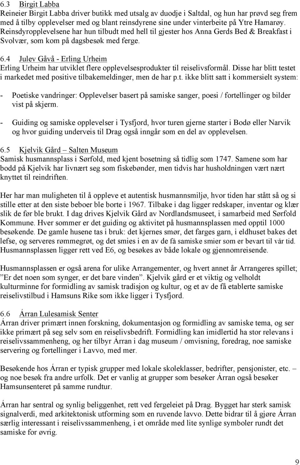 4 Julev Gåvå - Erling Urheim Erling Urheim har utviklet flere opplevelsesprodukter til reiselivsformål. Disse har blitt testet i markedet med positive tilbakemeldinger, men de har p.t. ikke blitt satt i kommersielt system: - Poetiske vandringer: Opplevelser basert på samiske sanger, poesi / fortellinger og bilder vist på skjerm.