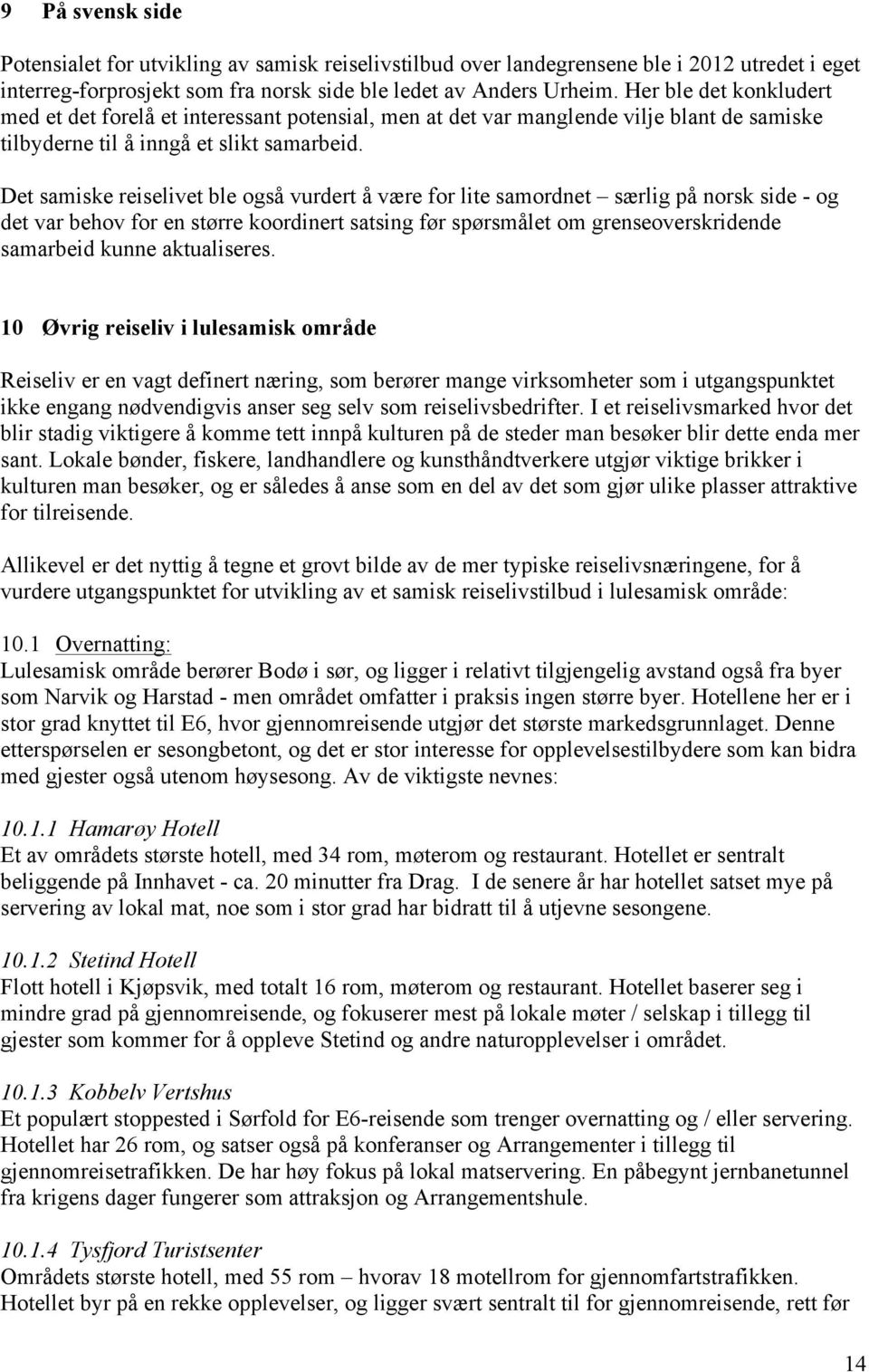 Det samiske reiselivet ble også vurdert å være for lite samordnet særlig på norsk side - og det var behov for en større koordinert satsing før spørsmålet om grenseoverskridende samarbeid kunne