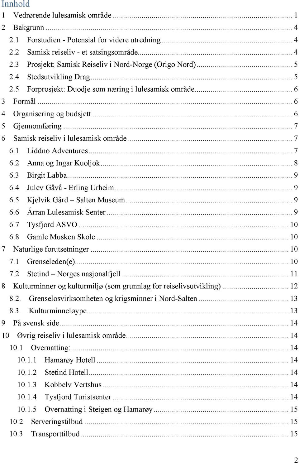 .. 7 6.1 Liddno Adventures... 7 6.2 Anna og Ingar Kuoljok... 8 6.3 Birgit Labba... 9 6.4 Julev Gåvå - Erling Urheim... 9 6.5 Kjelvik Gård Salten Museum... 9 6.6 Árran Lulesamisk Senter... 9 6.7 Tysfjord ASVO.