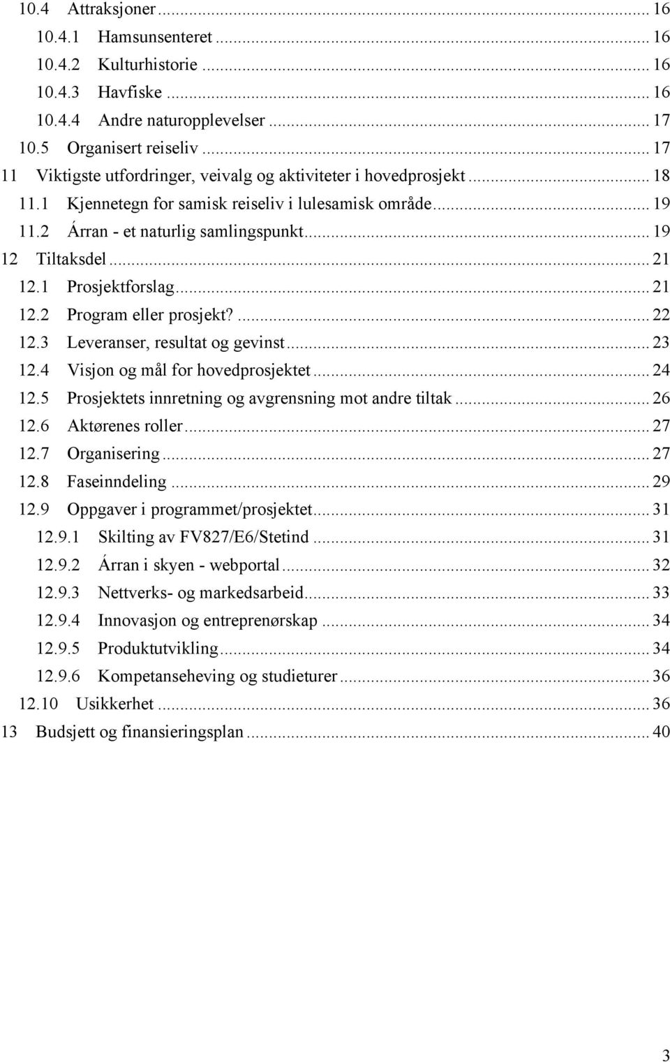 .. 21 12.1 Prosjektforslag... 21 12.2 Program eller prosjekt?... 22 12.3 Leveranser, resultat og gevinst... 23 12.4 Visjon og mål for hovedprosjektet... 24 12.