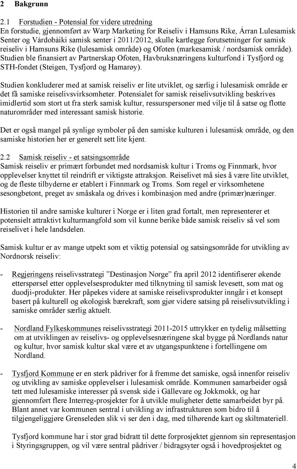 kartlegge forutsetninger for samisk reiseliv i Hamsuns Rike (lulesamisk område) og Ofoten (markesamisk / nordsamisk område).