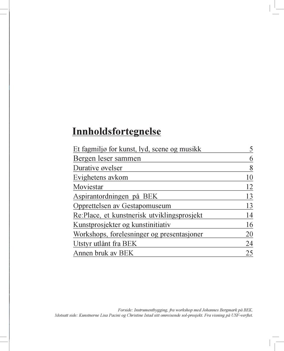 kunstinitiativ 16 Workshops, forelesninger og presentasjoner 20 Utstyr utlånt fra BEK 24 Annen bruk av BEK 25 Forside: Instrumentbygging,