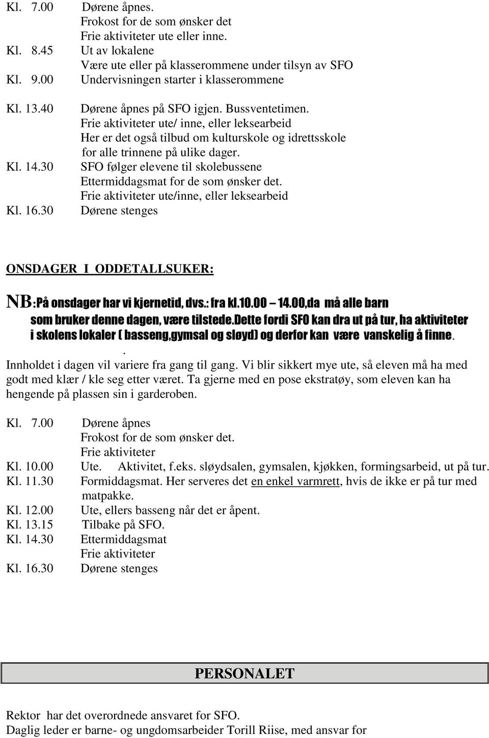 Frie aktiviteter ute/ inne, eller leksearbeid Her er det også tilbud om kulturskole og idrettsskole for alle trinnene på ulike dager.