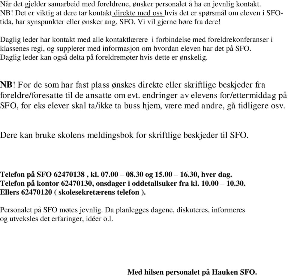 Daglig leder har kontakt med alle kontaktlærere i forbindelse med foreldrekonferanser i klassenes regi, og supplerer med informasjon om hvordan eleven har det på SFO.