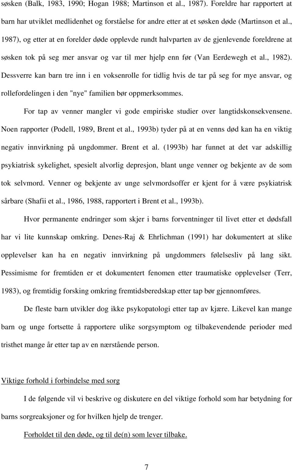 Dessverre kan barn tre inn i en voksenrolle for tidlig hvis de tar på seg for mye ansvar, og rollefordelingen i den "nye" familien bør oppmerksommes.