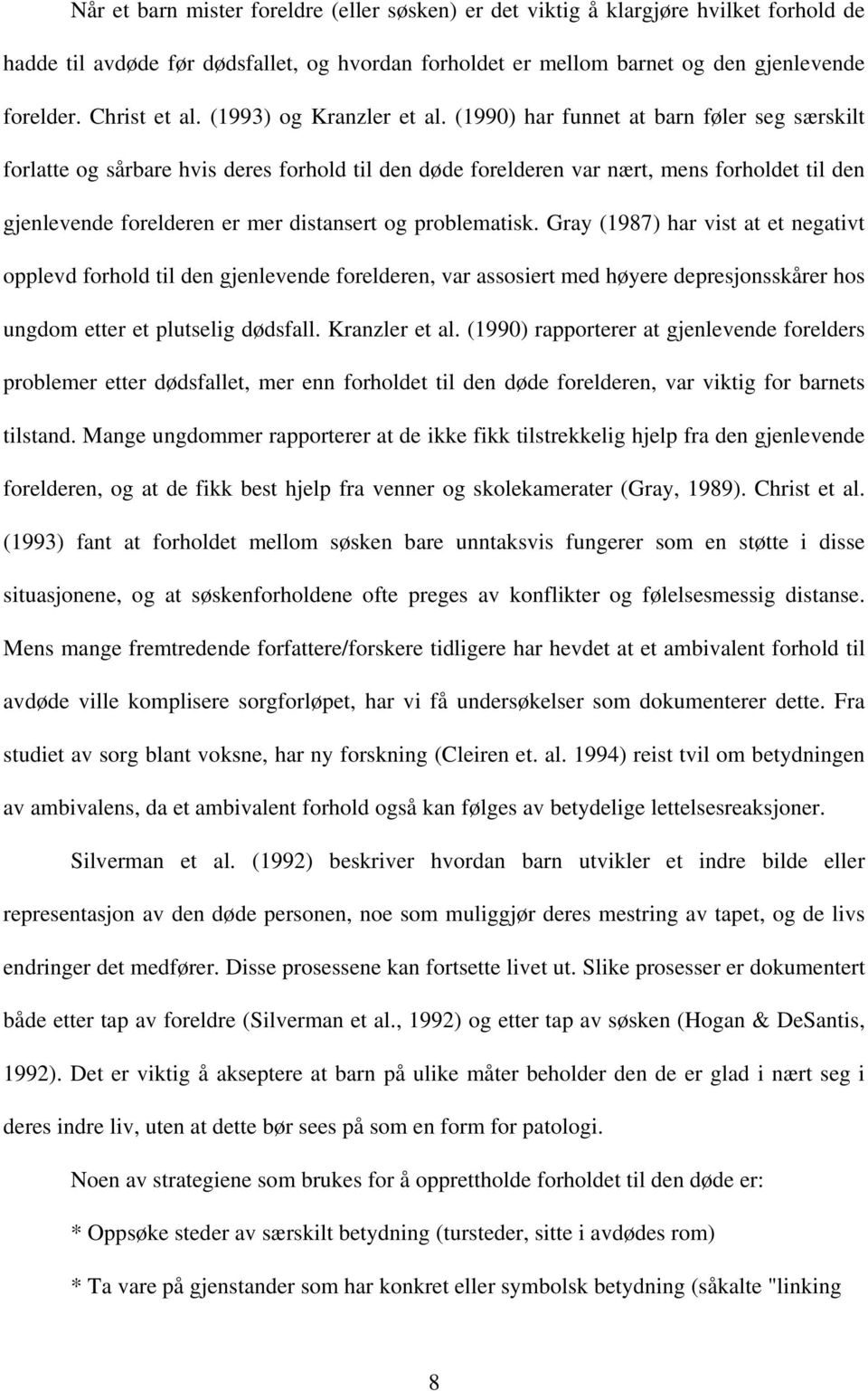 (1990) har funnet at barn føler seg særskilt forlatte og sårbare hvis deres forhold til den døde forelderen var nært, mens forholdet til den gjenlevende forelderen er mer distansert og problematisk.