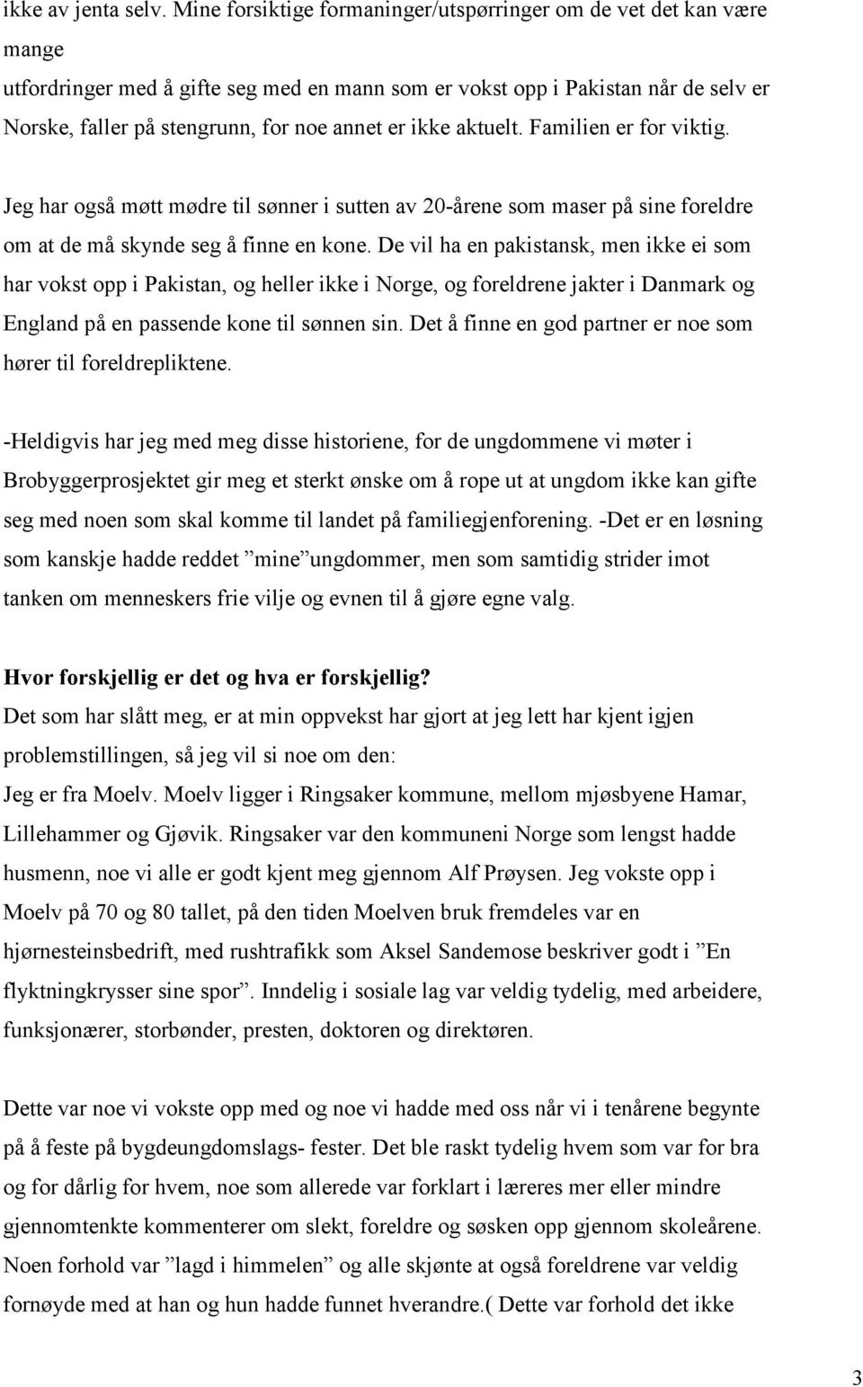 ikke aktuelt. Familien er for viktig. Jeg har også møtt mødre til sønner i sutten av 20-årene som maser på sine foreldre om at de må skynde seg å finne en kone.