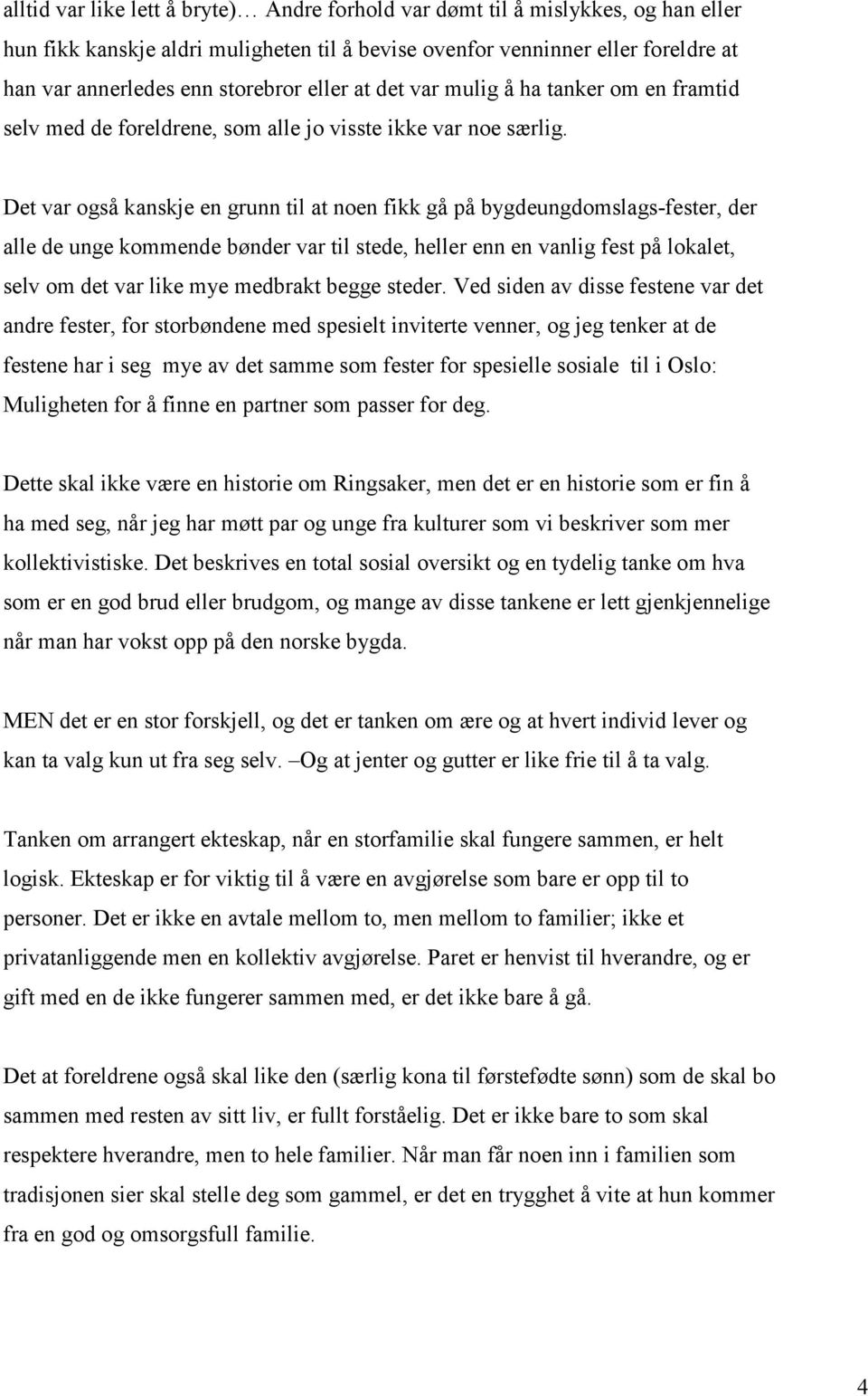 Det var også kanskje en grunn til at noen fikk gå på bygdeungdomslags-fester, der alle de unge kommende bønder var til stede, heller enn en vanlig fest på lokalet, selv om det var like mye medbrakt