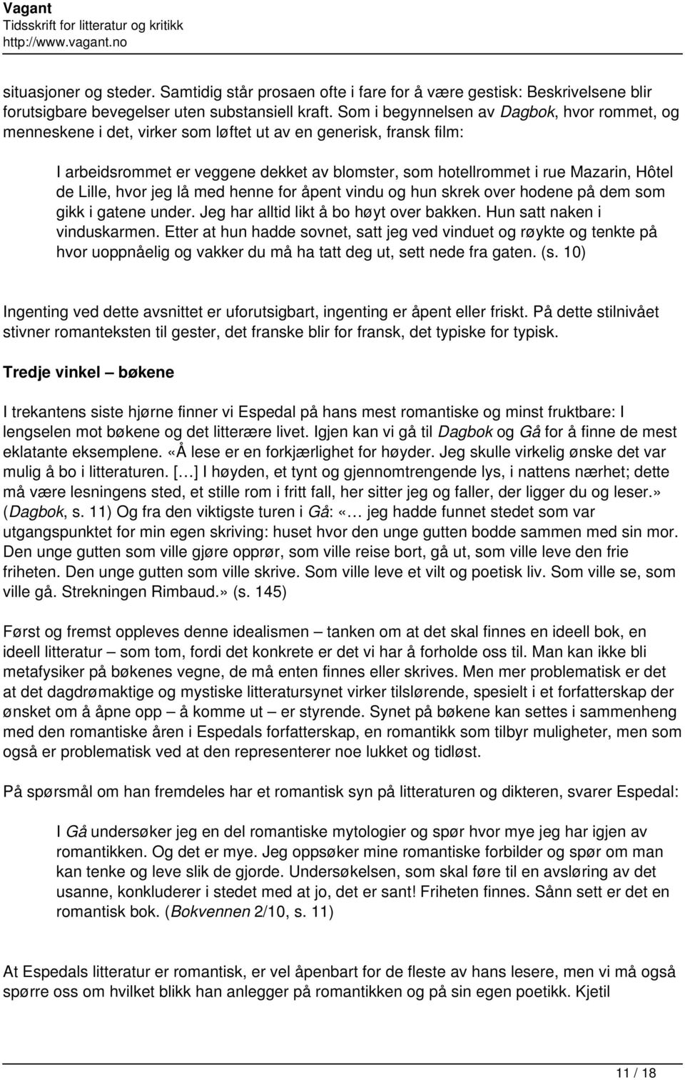 de Lille, hvor jeg lå med henne for åpent vindu og hun skrek over hodene på dem som gikk i gatene under. Jeg har alltid likt å bo høyt over bakken. Hun satt naken i vinduskarmen.