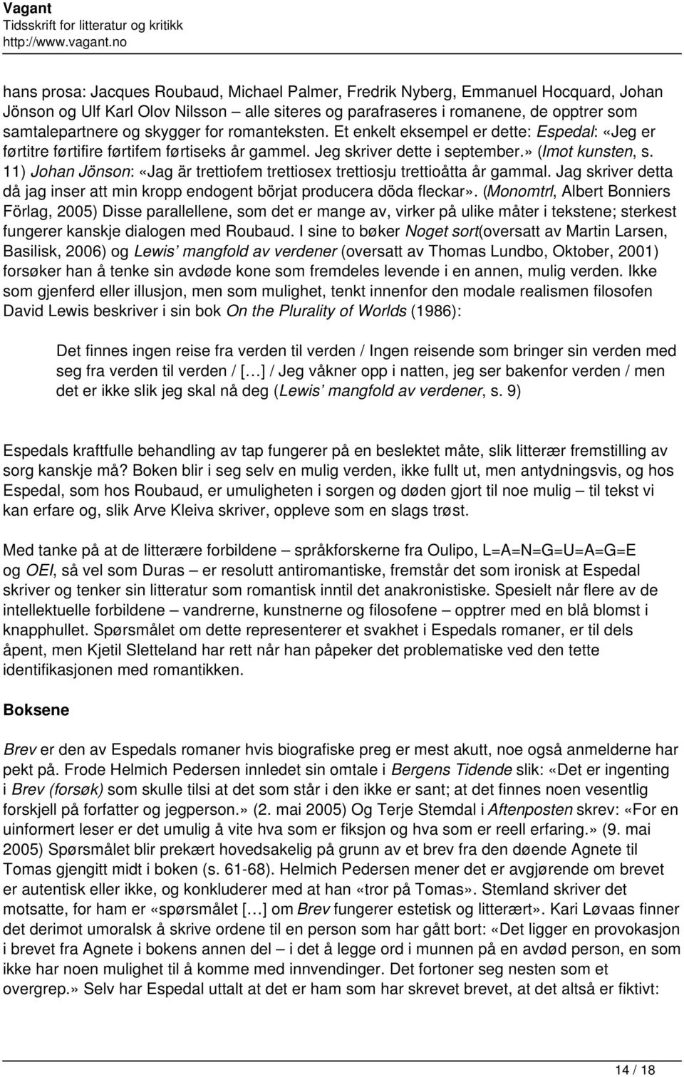 11) Johan Jönson: «Jag är trettiofem trettiosex trettiosju trettioåtta år gammal. Jag skriver detta då jag inser att min kropp endogent börjat producera döda fleckar».