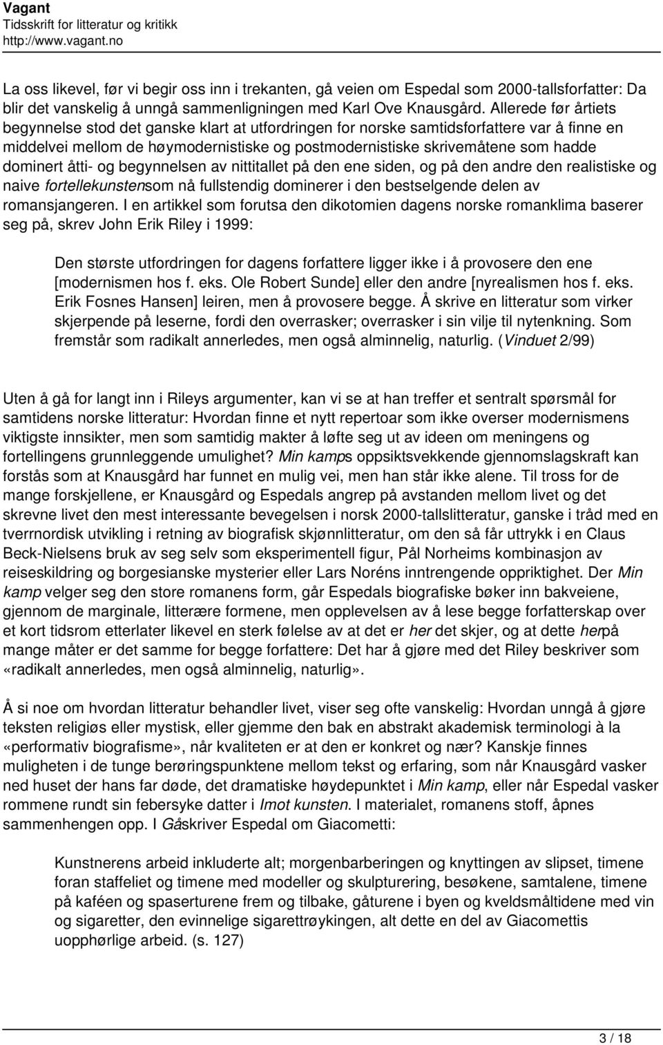 dominert åtti- og begynnelsen av nittitallet på den ene siden, og på den andre den realistiske og naive fortellekunstensom nå fullstendig dominerer i den bestselgende delen av romansjangeren.