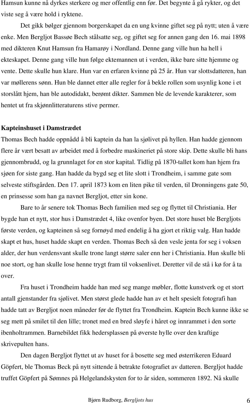 mai 1898 med dikteren Knut Hamsun fra Hamarøy i Nordland. Denne gang ville hun ha hell i ekteskapet. Denne gang ville hun følge ektemannen ut i verden, ikke bare sitte hjemme og vente.