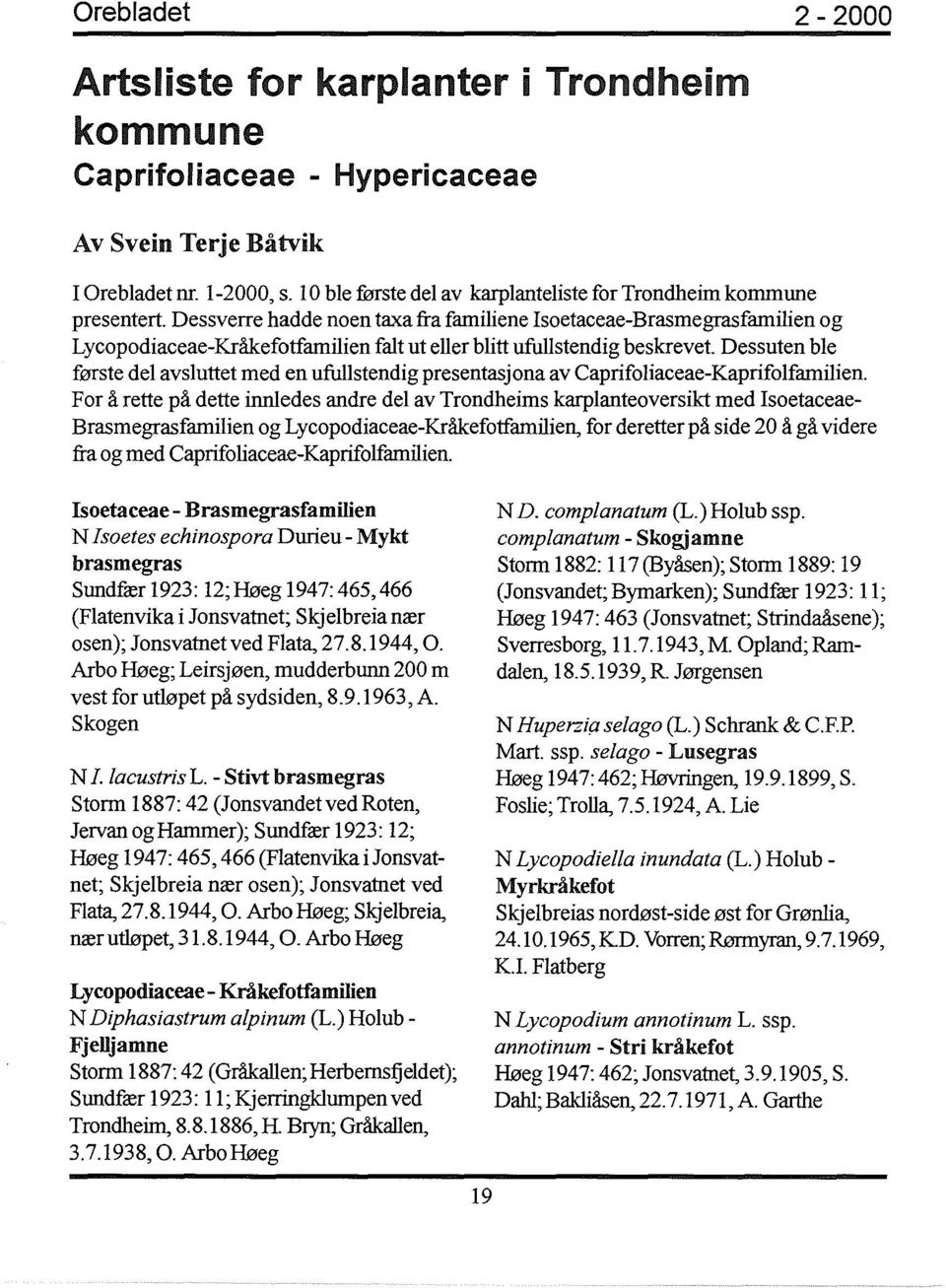 ufullstendig beskrevet. Dessuten ble første del avsluttet med en ufullstendig presentasjona av Caprifoliaceae-Kaprifolfamilien.