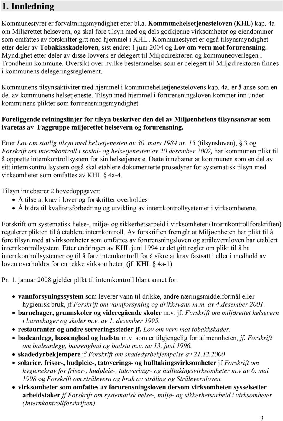 Kommunestyret er også tilsynsmyndighet etter deler av Tobakksskadeloven, sist endret 1.juni 2004 og Lov om vern mot forurensning.