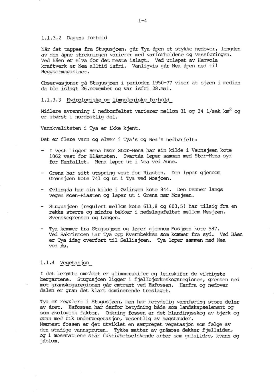 Observasjoner på Stugusjøen i Perioden 1950-77 viser at sjøen i median da ble islagt 26.november og var isfri 28.mai. 1.1.3.3 l!yqr9.10ji:.s~e_ogli.!!!n9.l0ji:.s~e_f9.