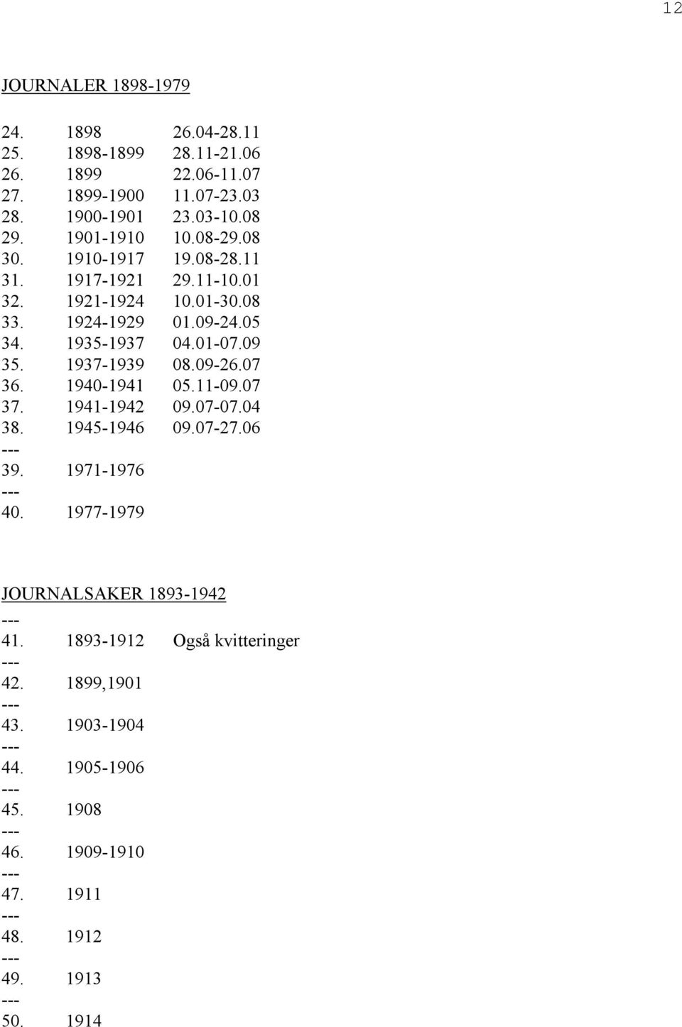 01-07.09 35. 1937-1939 08.09-26.07 36. 1940-1941 05.11-09.07 37. 1941-1942 09.07-07.04 38. 1945-1946 09.07-27.06 39. 1971-1976 40.