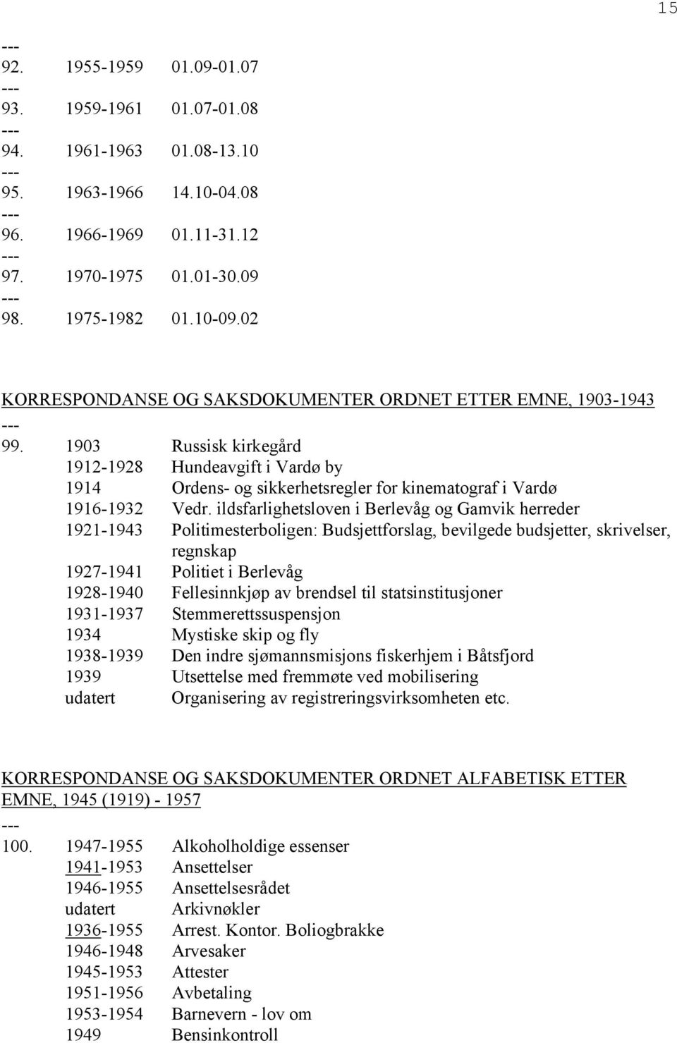 ildsfarlighetsloven i Berlevåg og Gamvik herreder 1921-1943 Politimesterboligen: Budsjettforslag, bevilgede budsjetter, skrivelser, regnskap 1927-1941 Politiet i Berlevåg 1928-1940 Fellesinnkjøp av