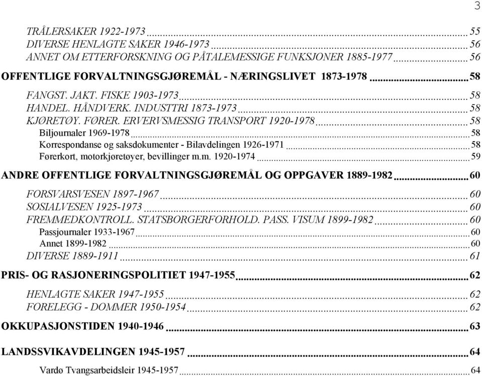 ..58 Korrespondanse og saksdokumenter - Bilavdelingen 1926-1971...58 Førerkort, motorkjøretøyer, bevillinger m.m. 1920-1974...59 ANDRE OFFENTLIGE FORVALTNINGSGJØREMÅL OG OPPGAVER 1889-1982.