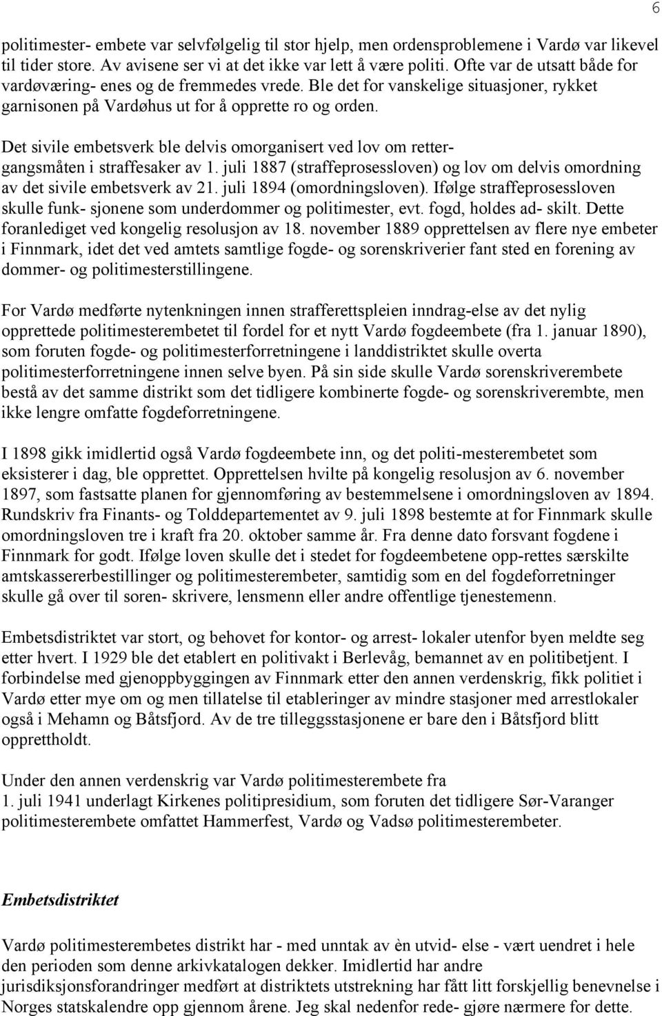 Det sivile embetsverk ble delvis omorganisert ved lov om rettergangsmåten i straffesaker av 1. juli 1887 (straffeprosessloven) og lov om delvis omordning av det sivile embetsverk av 21.