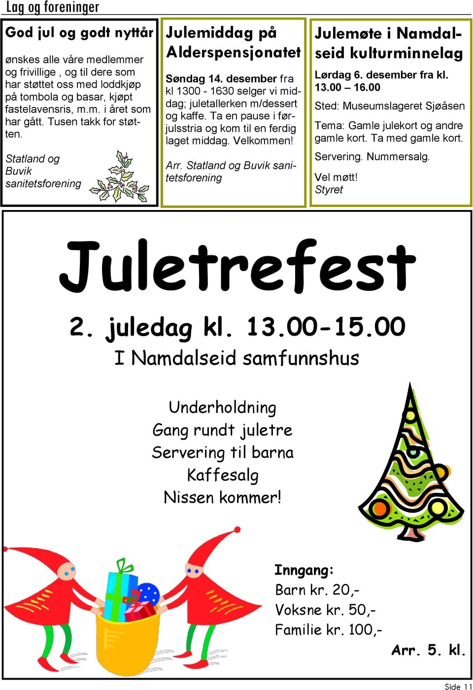 Ta en pause i førjulsstria og kom til en ferdig laget middag. Velkommen! Arr. Statland og Buvik sanitetsforening Julemøte i Namdalseid kulturminnelag Lørdag 6. desember fra kl. 13.00 16.