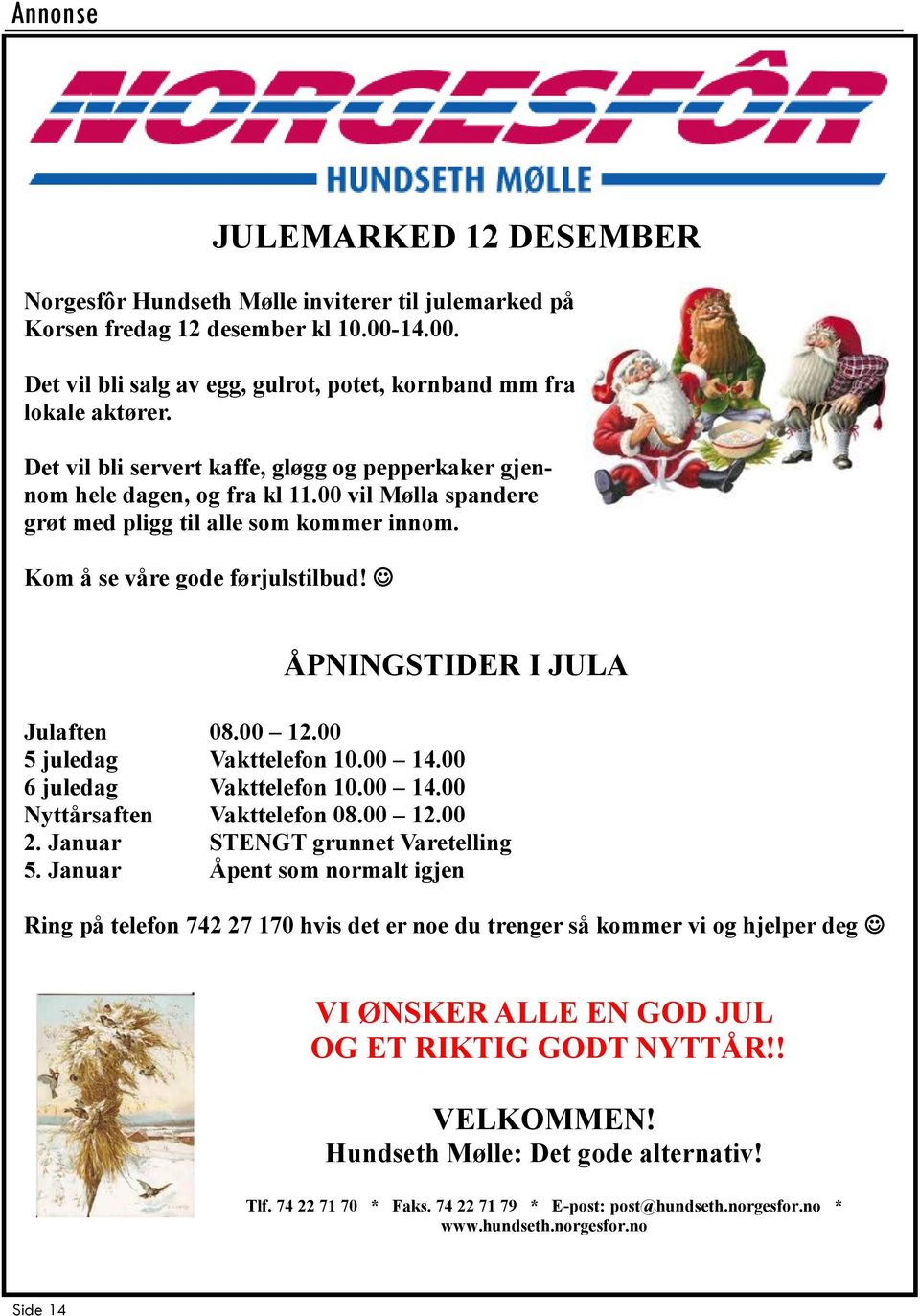 ÅPNINGSTIDER I JULA Julaften 08.00 12.00 5 juledag Vakttelefon 10.00 14.00 6 juledag Vakttelefon 10.00 14.00 Nyttårsaften Vakttelefon 08.00 12.00 2. Januar STENGT grunnet Varetelling 5.