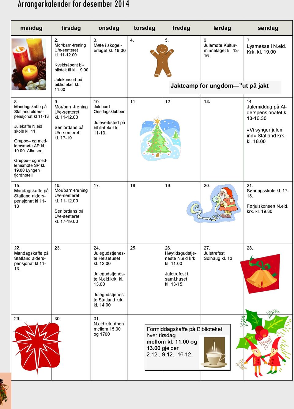 Mandagskaffe på Statland alderspensjonat kl 11-13 Julekaffe N.eid skole kl. 11 Gruppe og medlemsmøte AP kl. 19.00. Alhusen. 9. Mor/barn-trening U/e-senteret kl. 11-12.00 Seniordans på U/e-senteret kl.