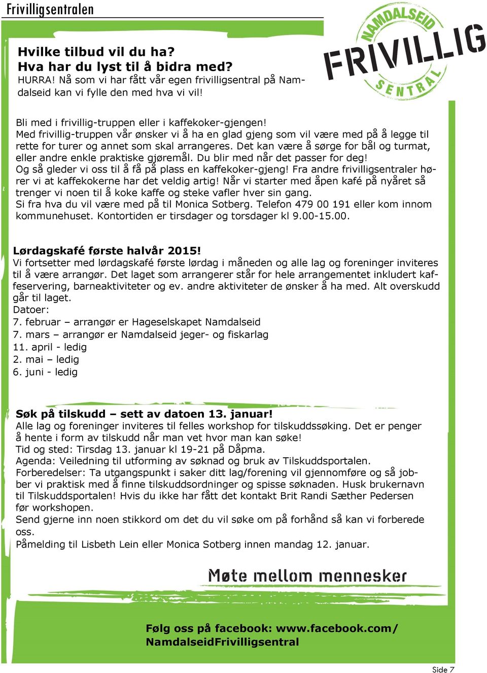 Det kan være å sørge for bål og turmat, eller andre enkle praktiske gjøremål. Du blir med når det passer for deg! Og så gleder vi oss til å få på plass en kaffekoker-gjeng!