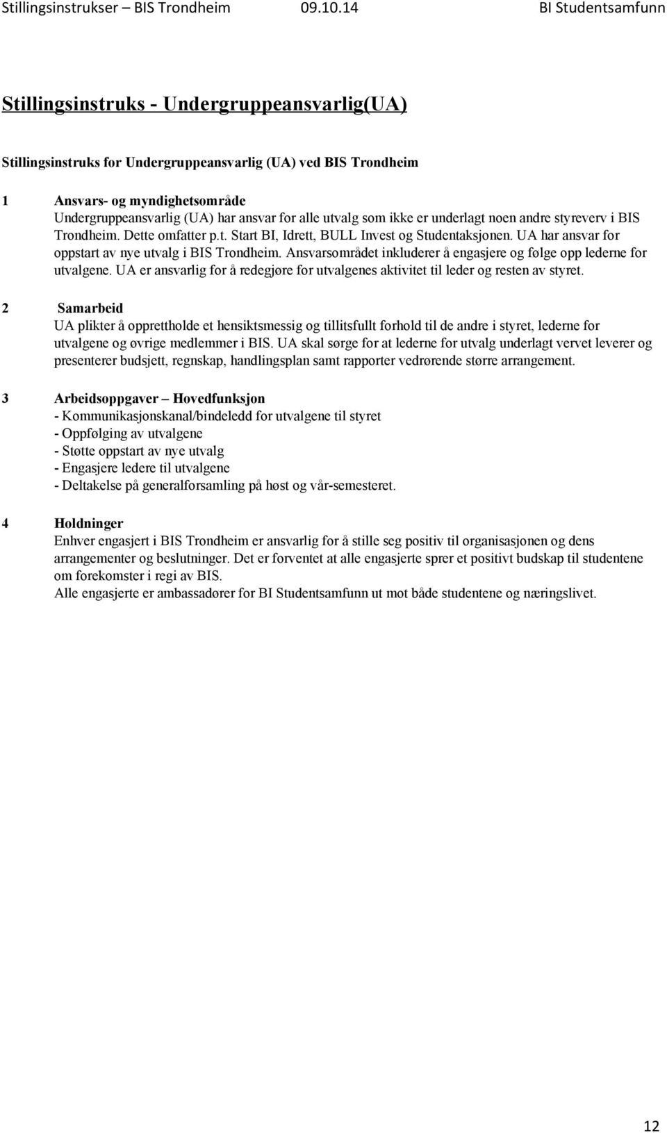 Ansvarsområdet inkluderer å engasjere og følge opp lederne for utvalgene. UA er ansvarlig for å redegjøre for utvalgenes aktivitet til leder og resten av styret.