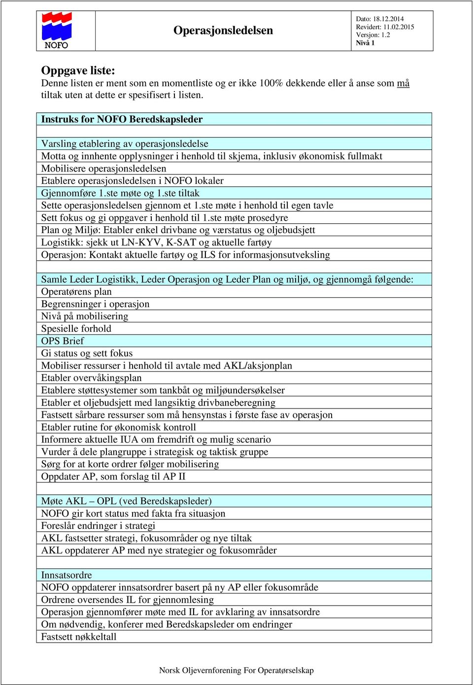 operasjonsledelsen i NOFO lokaler Gjennomføre 1.ste møte og 1.ste tiltak Sette operasjonsledelsen gjennom et 1.ste møte i henhold til egen tavle Sett fokus og gi oppgaver i henhold til 1.