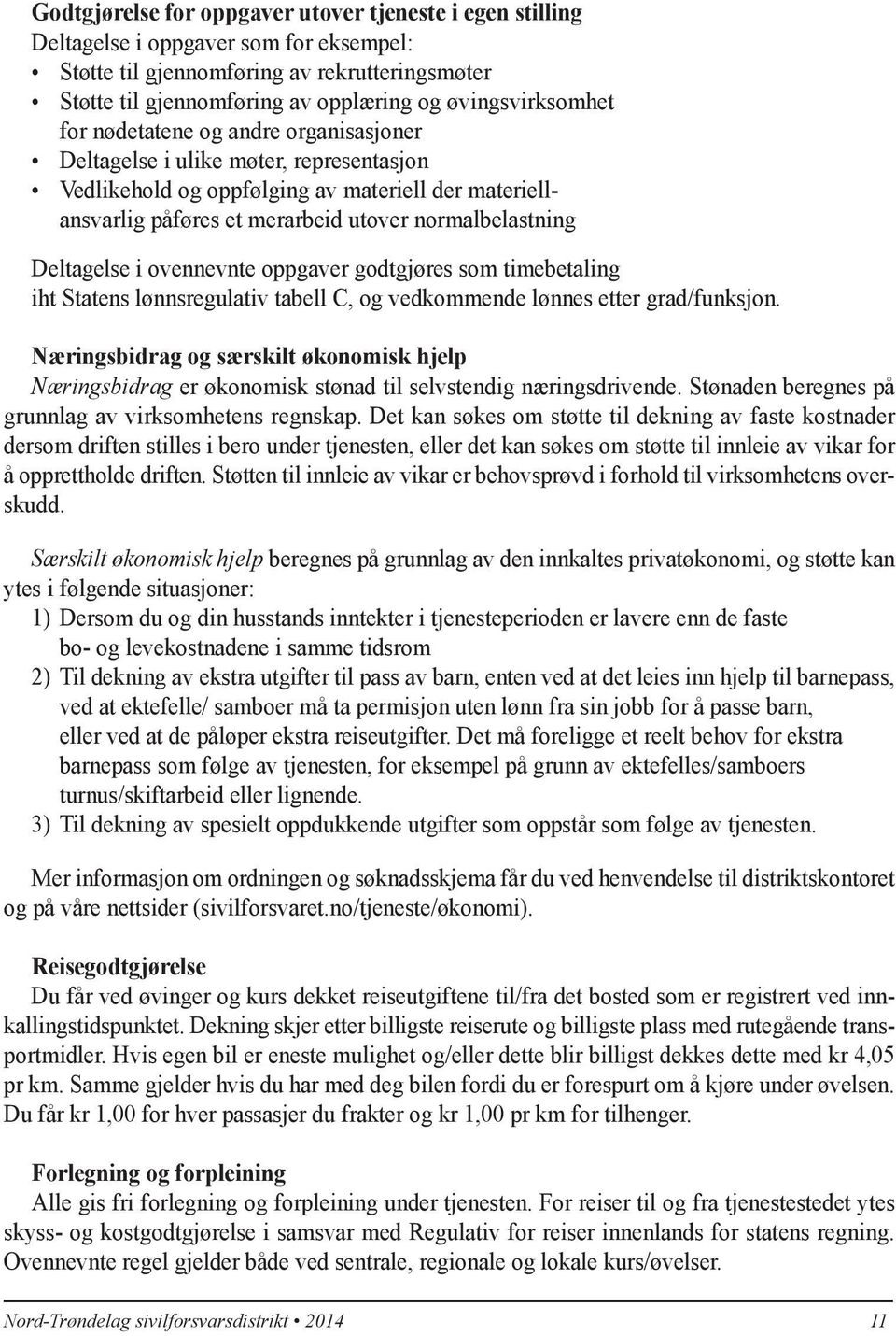 normalbelastning Deltagelse i ovennevnte oppgaver godtgjøres som timebetaling iht Statens lønnsregulativ tabell C, og vedkommende lønnes etter grad/funksjon.