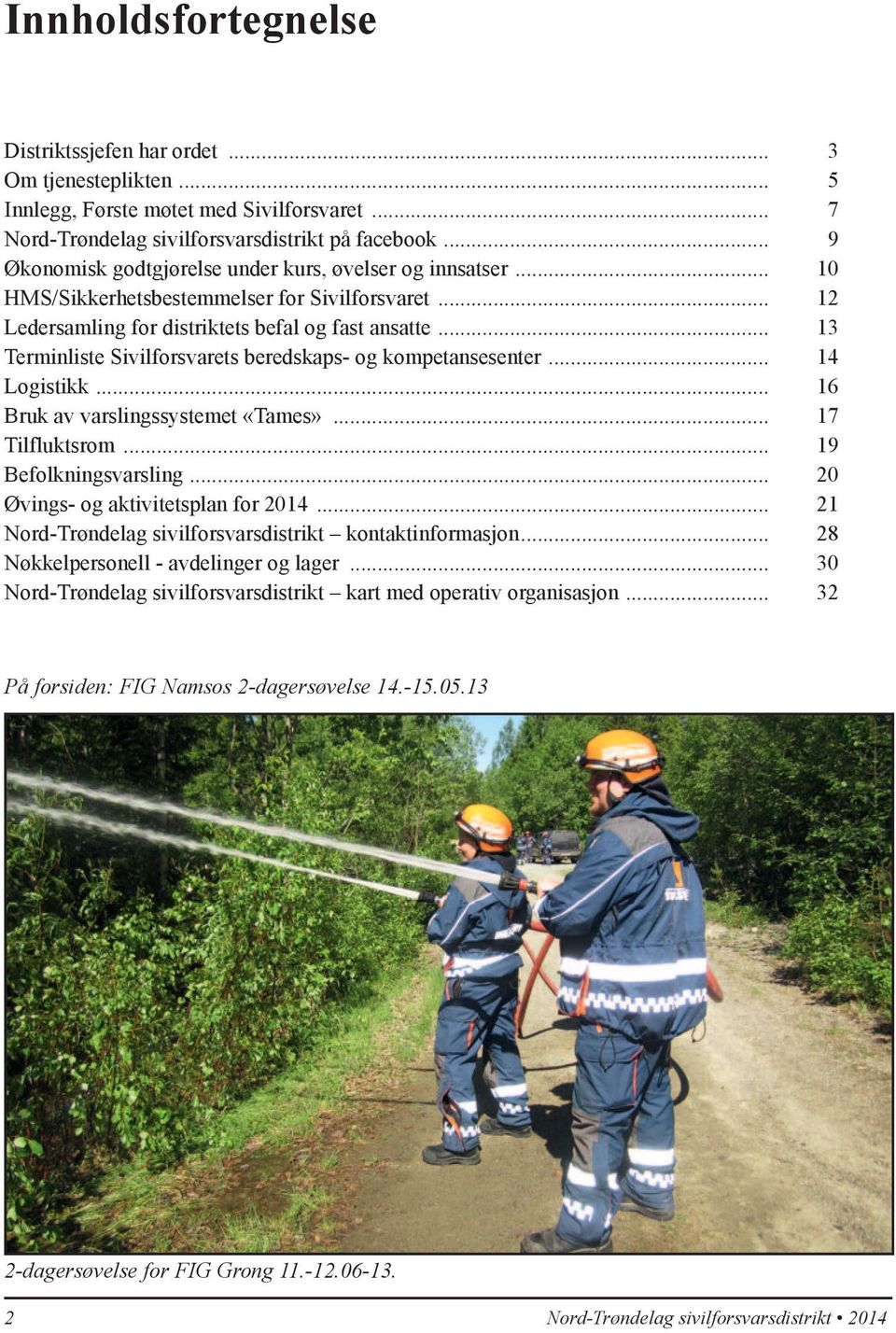 .. 13 Terminliste Sivilforsvarets beredskaps- og kompetansesenter... 14 Logistikk... 16 Bruk av varslingssystemet «Tames»... 17 Tilfluktsrom... 19 Befolkningsvarsling.