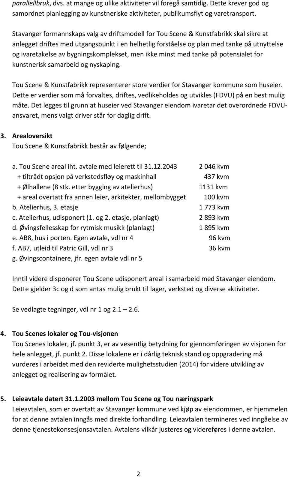 bygningskomplekset, men ikke minst med tanke på potensialet for kunstnerisk samarbeid og nyskaping. Tou Scene & Kunstfabrikk representerer store verdier for Stavanger kommune som huseier.