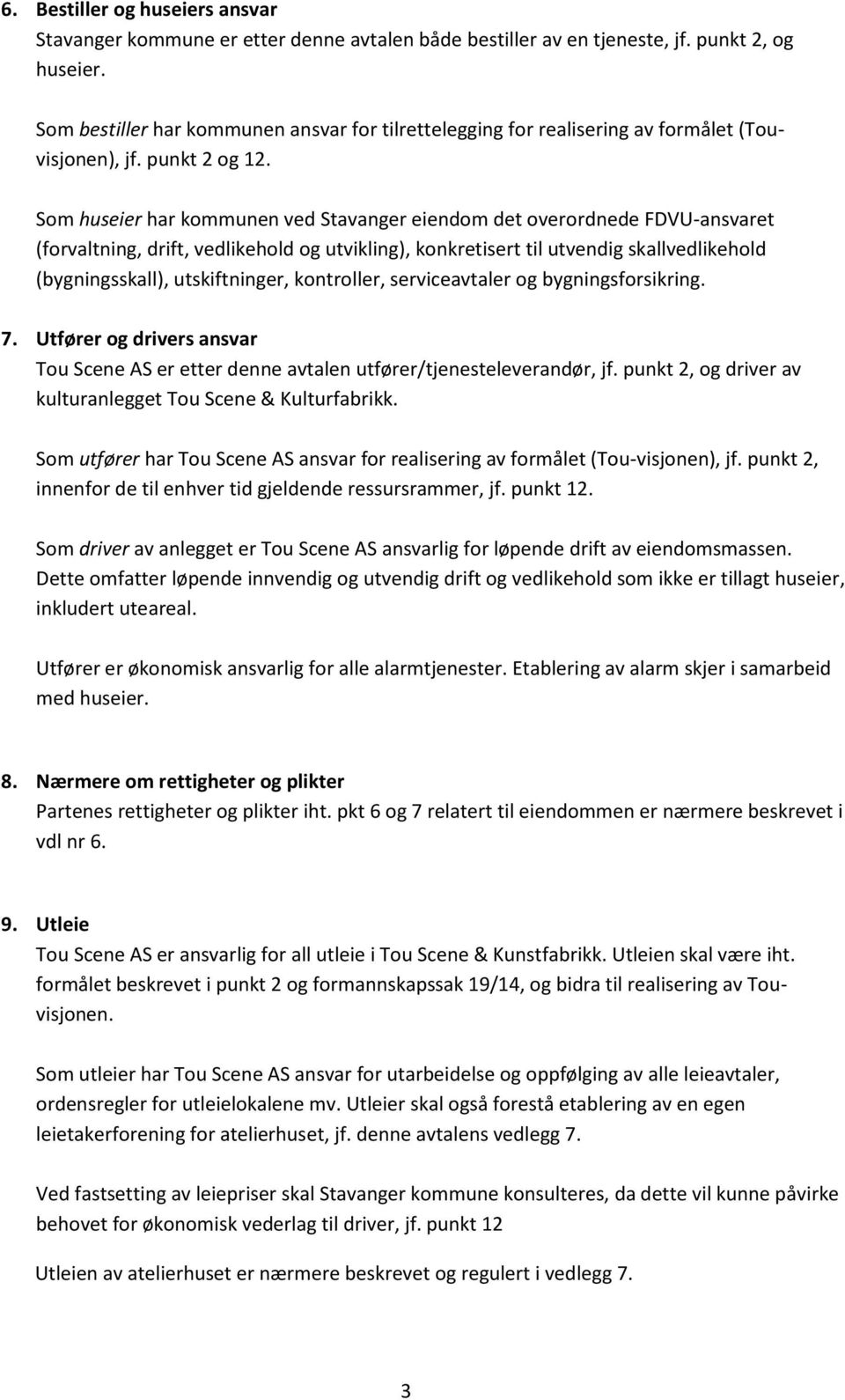 Som huseier har kommunen ved Stavanger eiendom det overordnede FDVU-ansvaret (forvaltning, drift, vedlikehold og utvikling), konkretisert til utvendig skallvedlikehold (bygningsskall), utskiftninger,