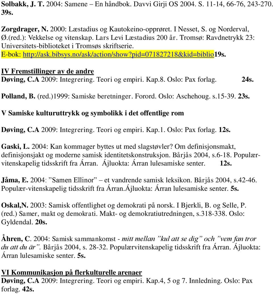 IV Fremstillinger av de andre Døving, C.A 2009: Integrering. Teori og empiri. Kap.8. Oslo: Pax forlag. 24s. Polland, B. (red.)1999: Samiske beretninger. Forord. Oslo: Aschehoug. s.15-39. 23s.