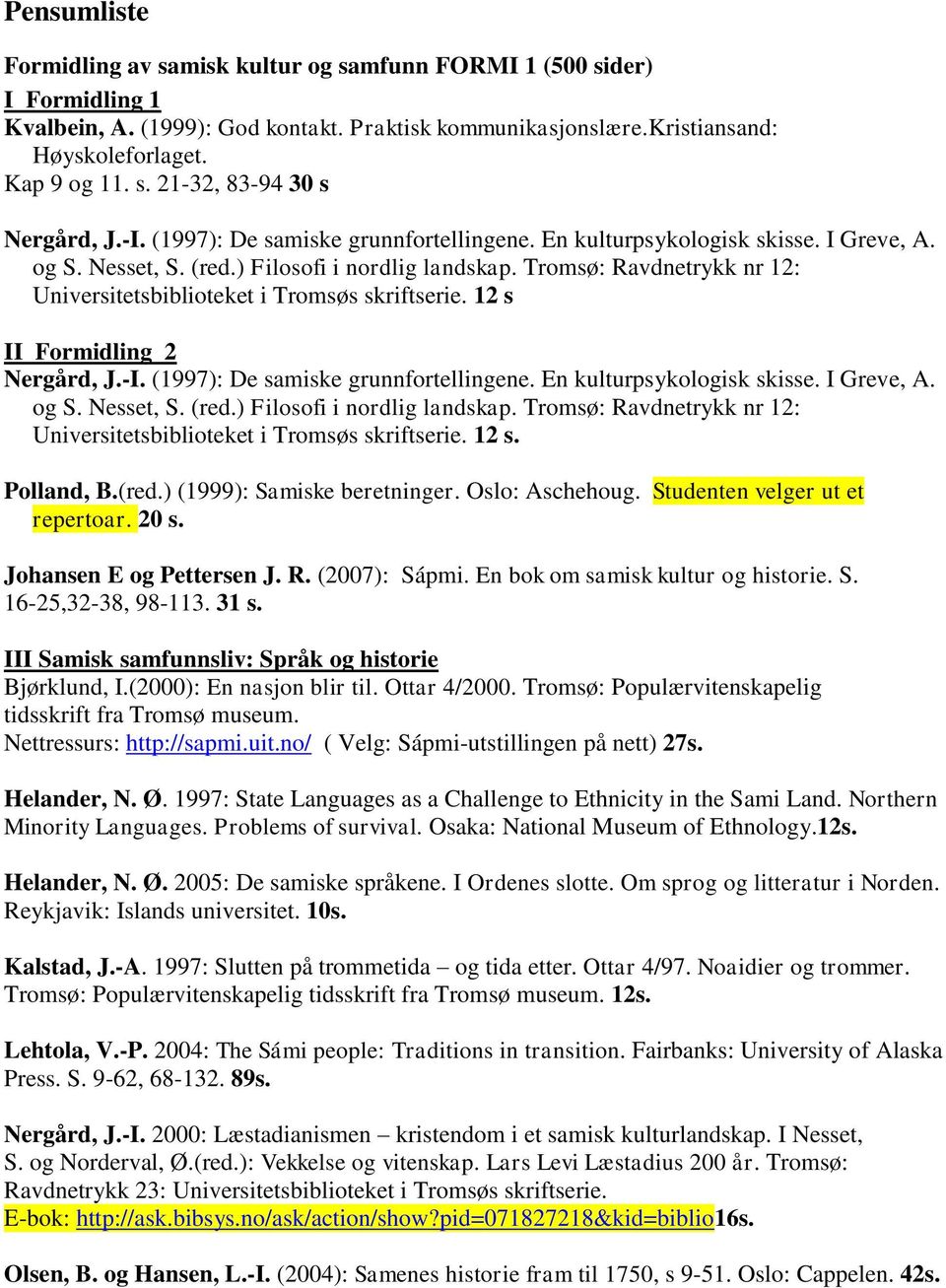 Tromsø: Ravdnetrykk nr 12: Universitetsbiblioteket i Tromsøs skriftserie. 12 s II Formidling 2 Nergård, J. Tromsø: Ravdnetrykk nr 12: Universitetsbiblioteket i Tromsøs skriftserie. 12 s. Polland, B.