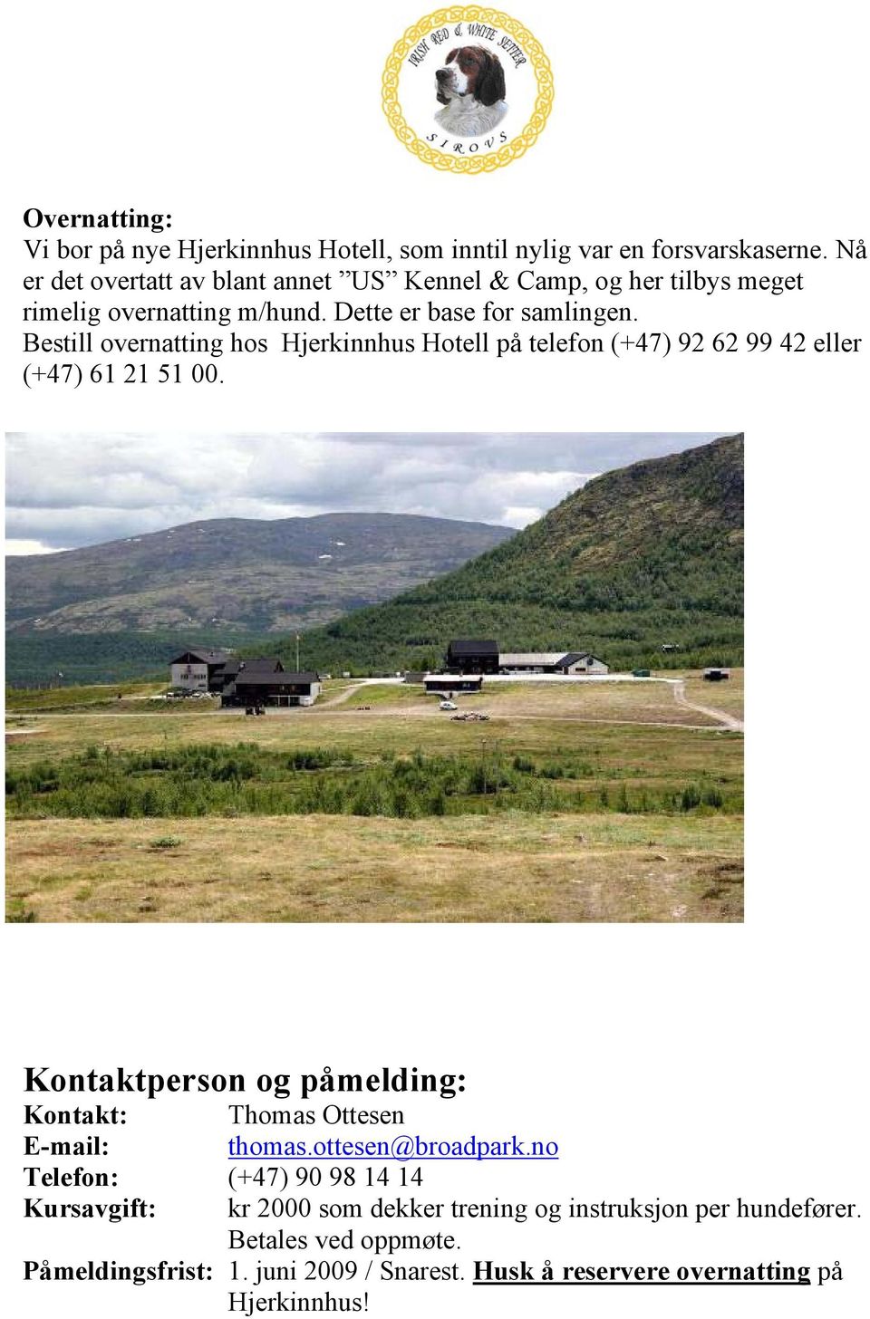 Bestill overnatting hos Hjerkinnhus Hotell på telefon (+47) 92 62 99 42 eller (+47) 61 21 51 00.