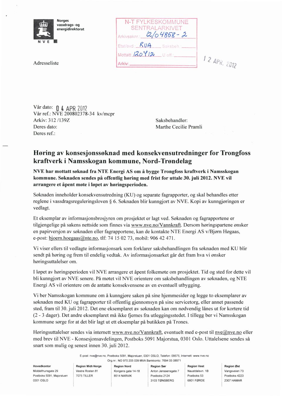 NTE Energi AS om å bygge Trongfoss kraftverk i Namsskogan kommune. Søknaden sendes på offentlig høring med frist for uttale 30. juli 2012. NVE vil arrangere et åpent møte i løpet av høringsperioden.