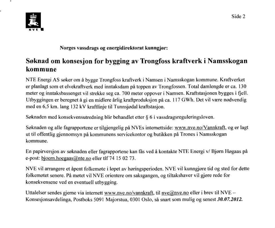 700 meter oppover i Namsen. Kraftstasjonen bygges i Utbyggingen er beregnet å gi en midlere årlig kraftproduksjon på ca. 117 GWh. Det vil være nødvendig med en 6,5 km.