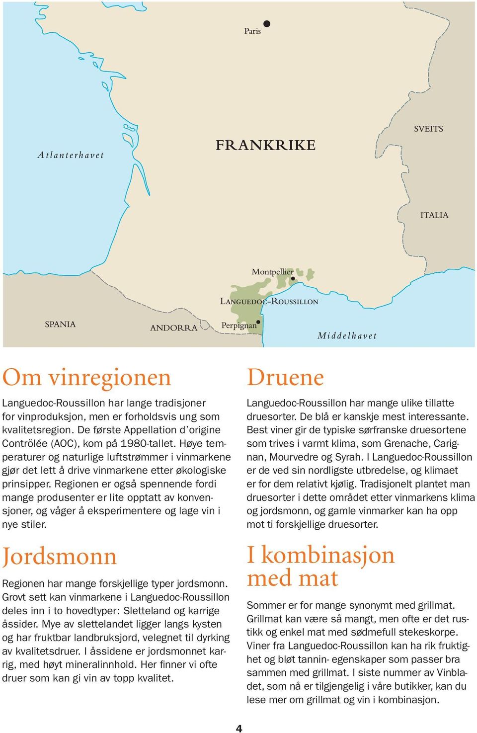 Regionen er også spennende fordi mange produsenter er lite opptatt av konvensjoner, og våger å eksperimentere og lage vin i nye stiler. Jordsmonn Regionen har mange forskjellige typer jordsmonn.