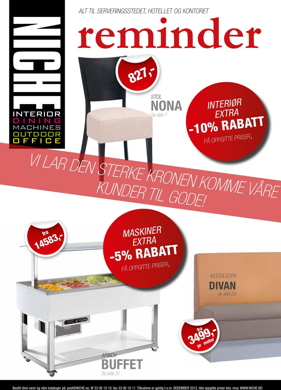 fra 3499,- maskiner EXTRA -5% rabatt på oppgitte priser, MODULSOFA DIVAN se side 28 AFINOX buffet Se side 31 fra pr meter Bestill dine varer og våre