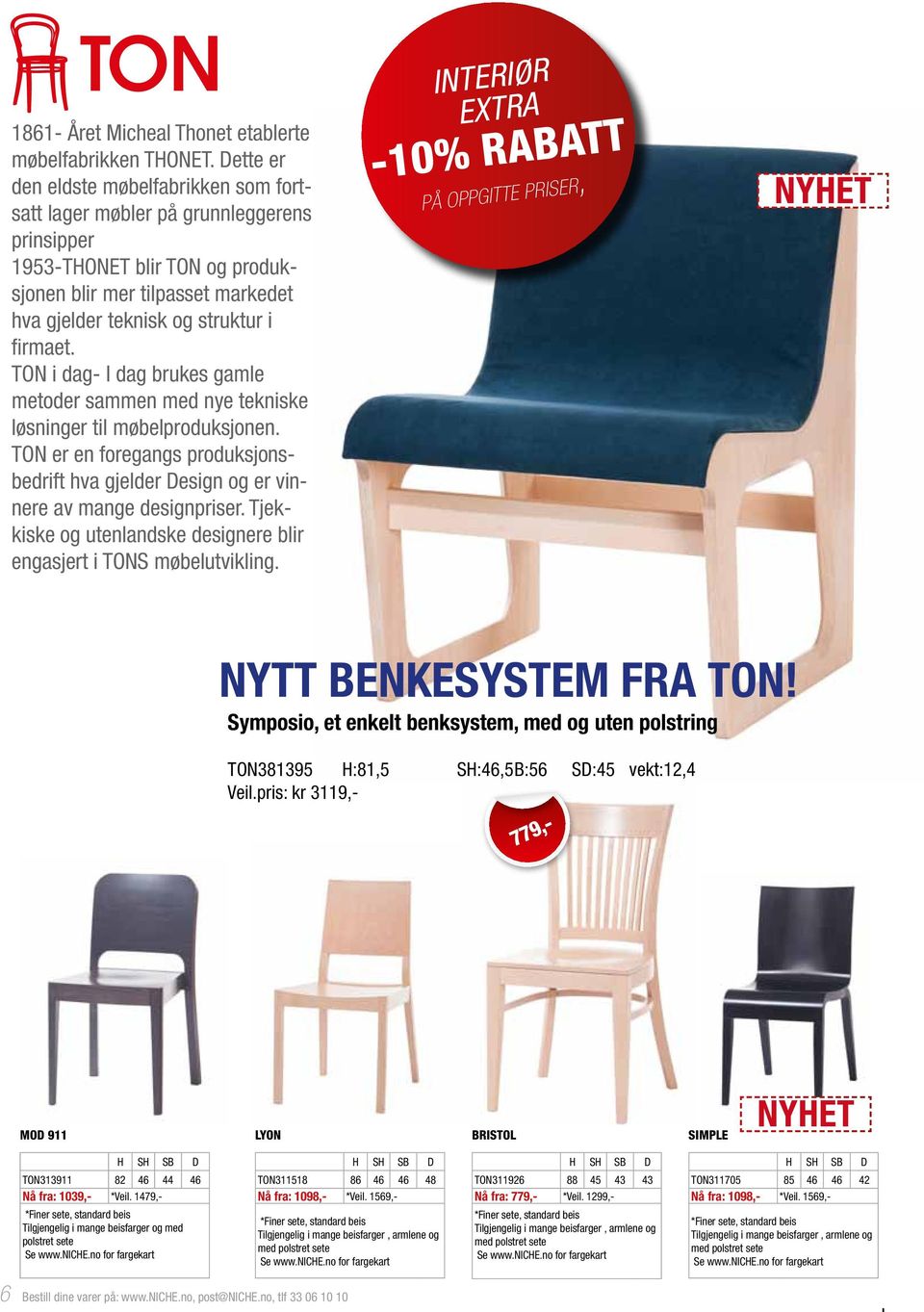 TON i dag- I dag brukes gamle metoder sammen med nye tekniske løsninger til møbelproduksjonen. TON er en foregangs produksjonsbedrift hva gjelder Design og er vinnere av mange designpriser.