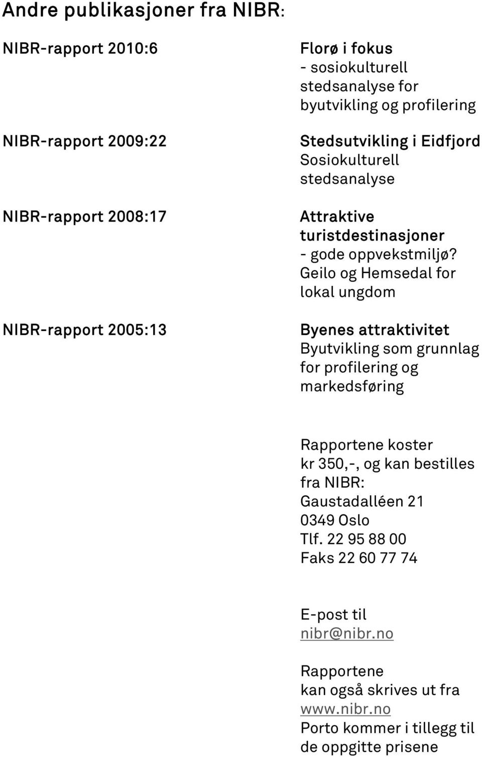 Geilo og Hemsedal for lokal ungdom Byenes attraktivitet Byutvikling som grunnlag for profilering og markedsføring Rapportene koster kr 350,-, og kan bestilles