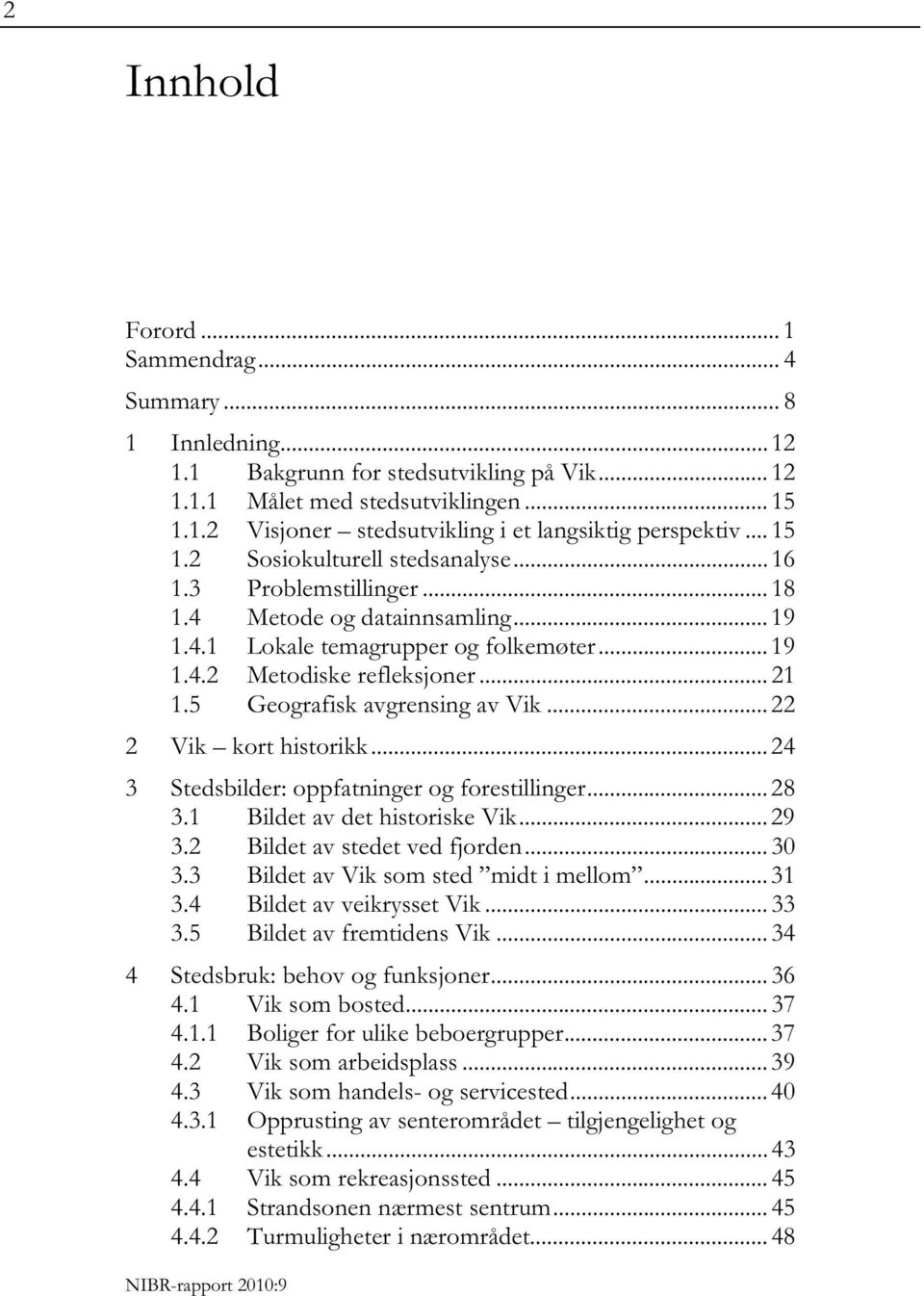 5 Geografisk avgrensing av Vik... 22 2 Vik kort historikk... 24 3 Stedsbilder: oppfatninger og forestillinger... 28 3.1 Bildet av det historiske Vik... 29 3.2 Bildet av stedet ved fjorden... 30 3.