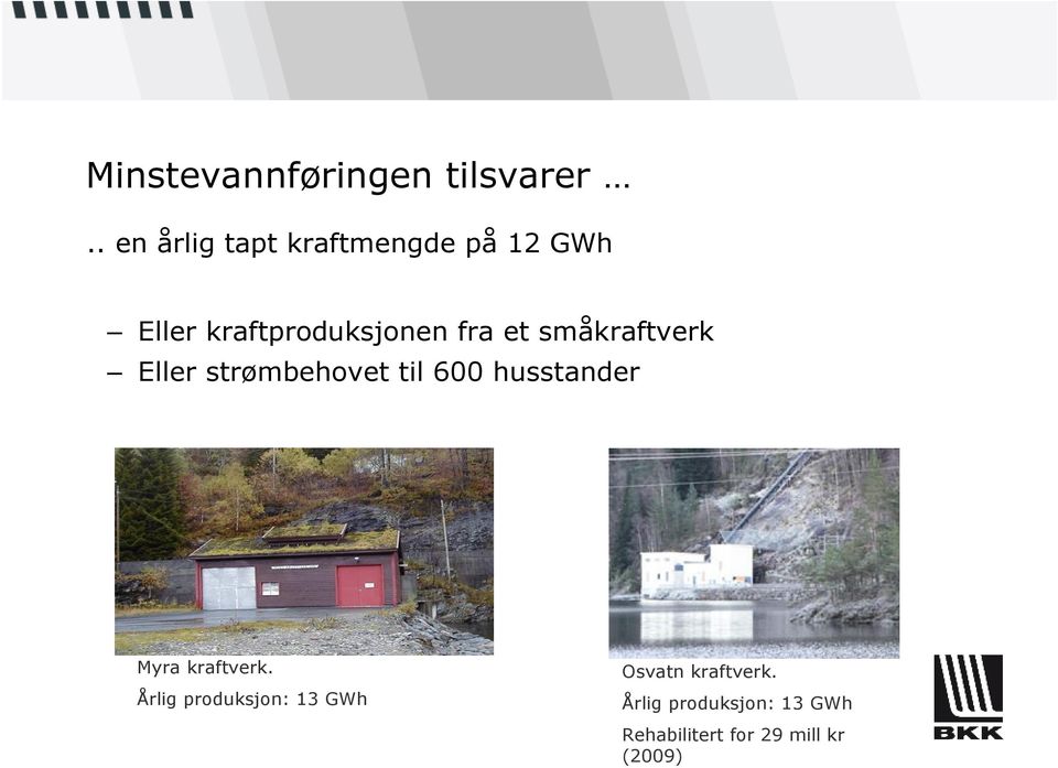 et småkraftverk Eller strømbehovet til 600 husstander Myra