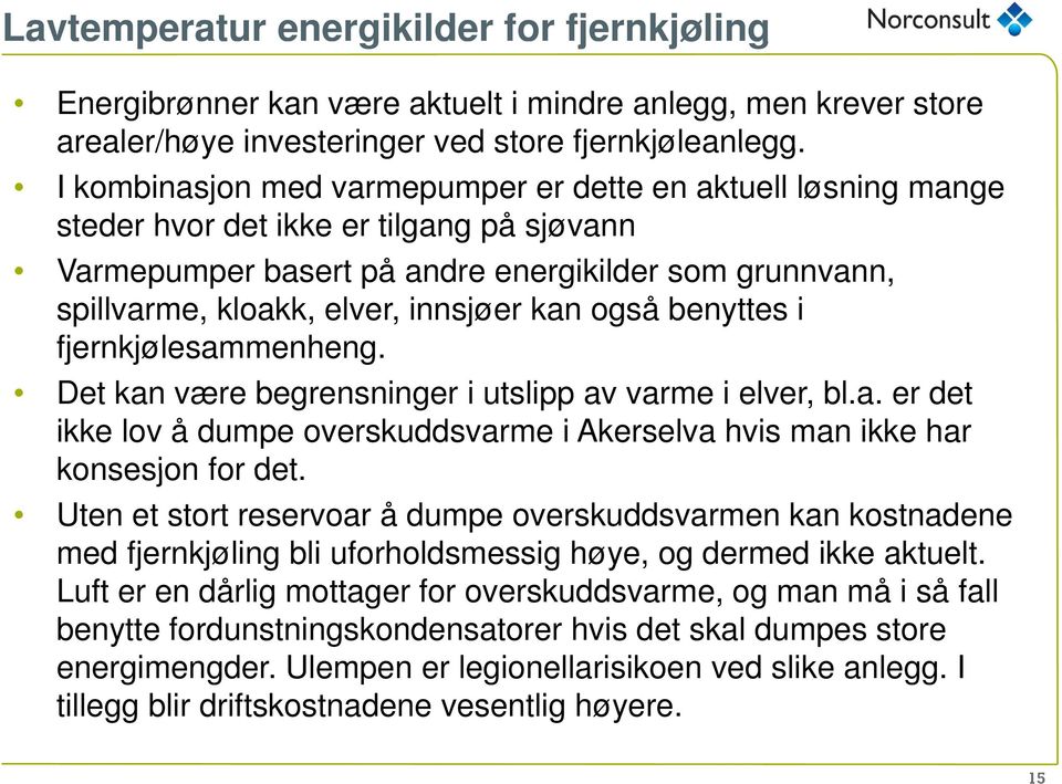 kan også benyttes i fjernkjølesammenheng. j Det kan være begrensninger i utslipp av varme i elver, bl.a. er det ikke lov å dumpe overskuddsvarme i Akerselva hvis man ikke har konsesjon for det.