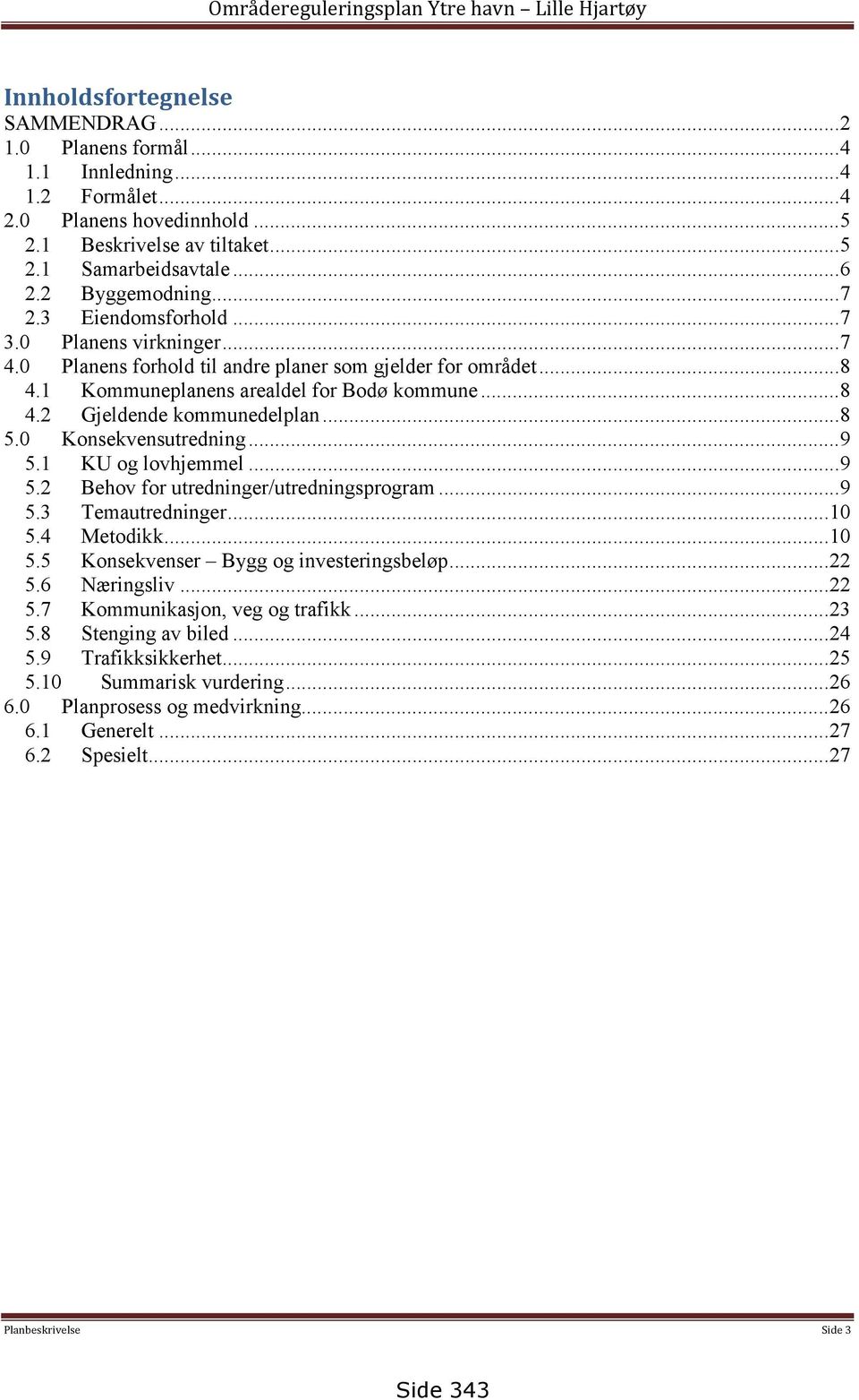 1 Kommuneplanens arealdel for Bodø kommune...8 4.2 Gjeldende kommunedelplan...8 5.0 Konsekvensutredning...9 5.1 KU og lovhjemmel...9 5.2 Behov for utredninger/utredningsprogram...9 5.3 Temautredninger.