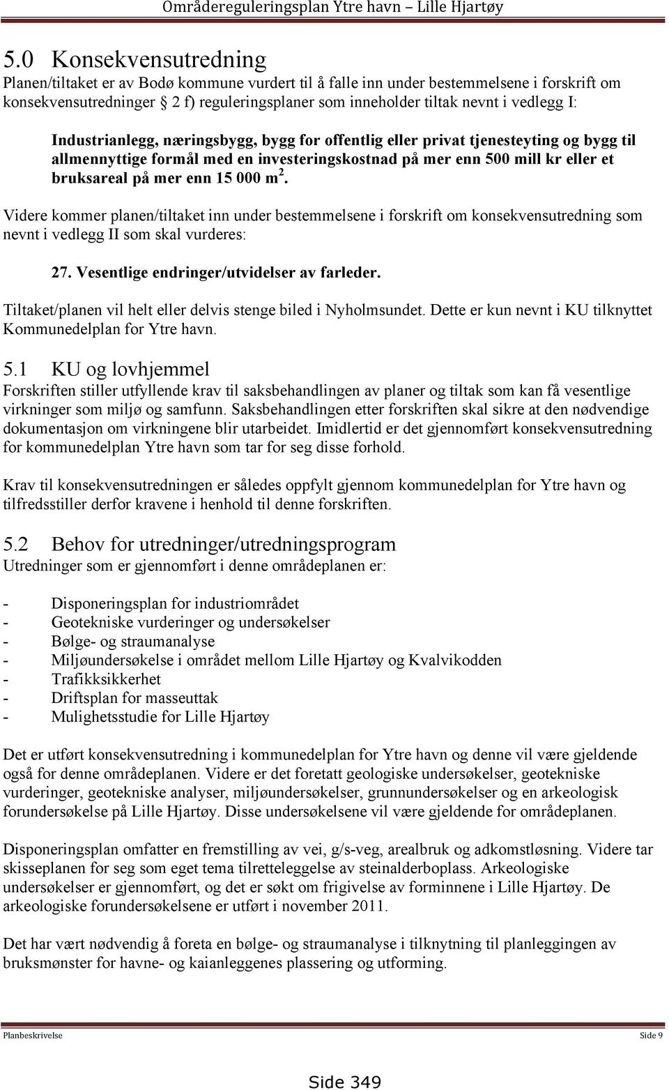 I: Industrianlegg, næringsbygg, bygg for offentlig eller privat tjenesteyting og bygg til allmennyttige formål med en investeringskostnad på mer enn 500 mill kr eller et bruksareal på mer enn 15 000