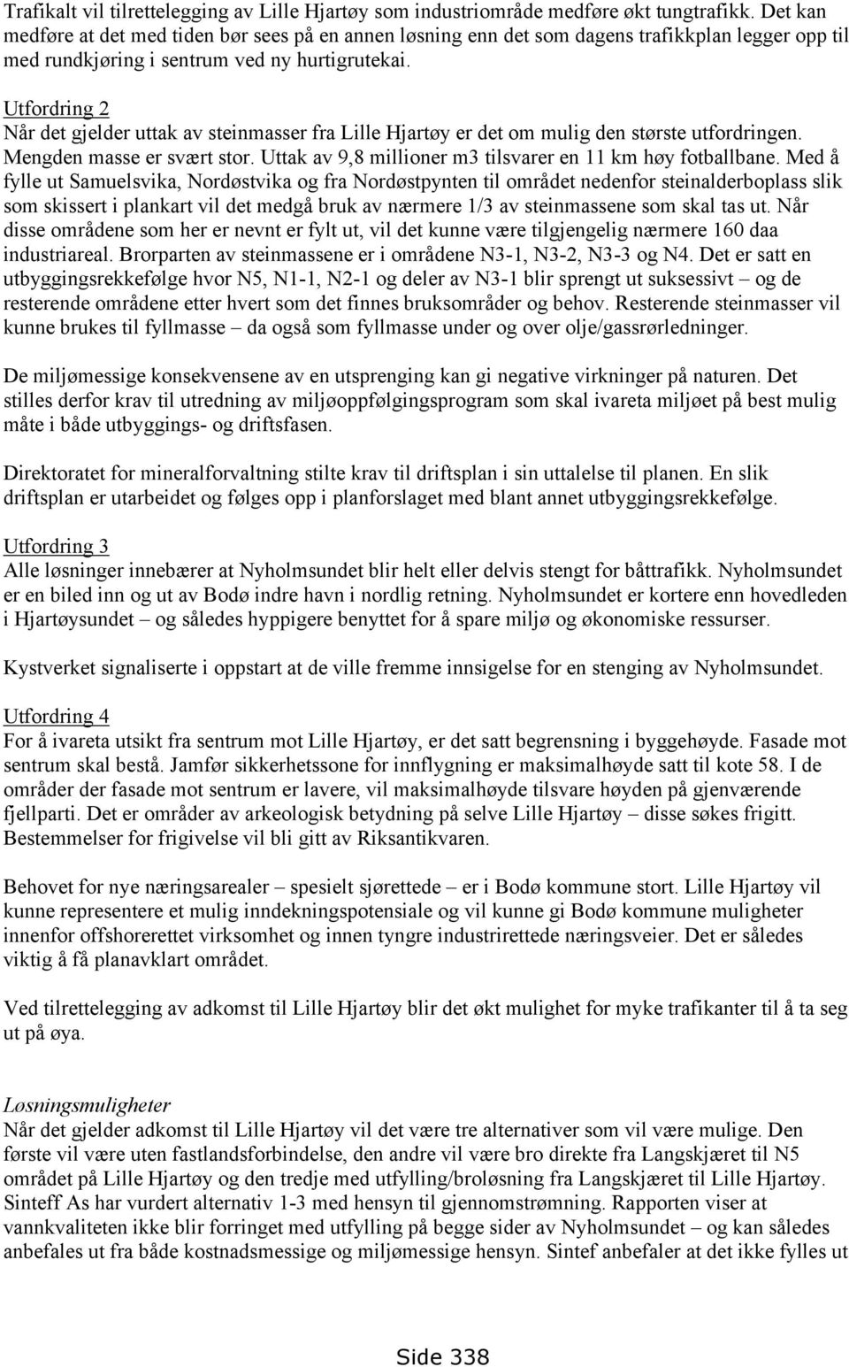 Utfordring 2 Når det gjelder uttak av steinmasser fra Lille Hjartøy er det om mulig den største utfordringen. Mengden masse er svært stor. Uttak av 9,8 millioner m3 tilsvarer en 11 km høy fotballbane.